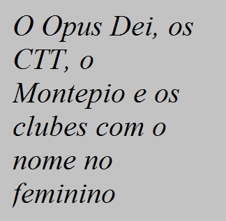 O Opus Dei, os CTT, o Montepio e os clubes com o nome no feminino
