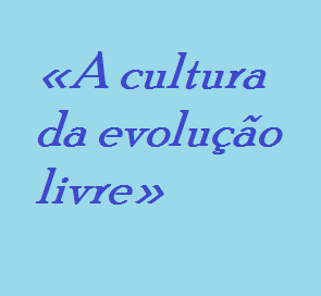 «A cultura da evolução livre»