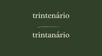 Qual a diferença entre as palavras <i>trintanário</i> e <i>trintenário</i>?